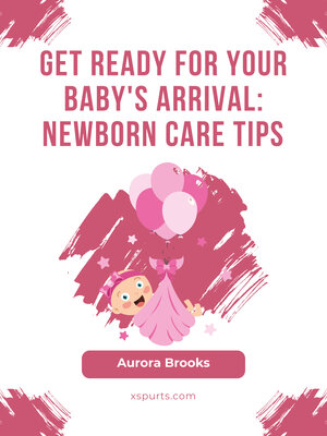 cover image of Get Ready for Your Baby's Arrival- Newborn Care Tips